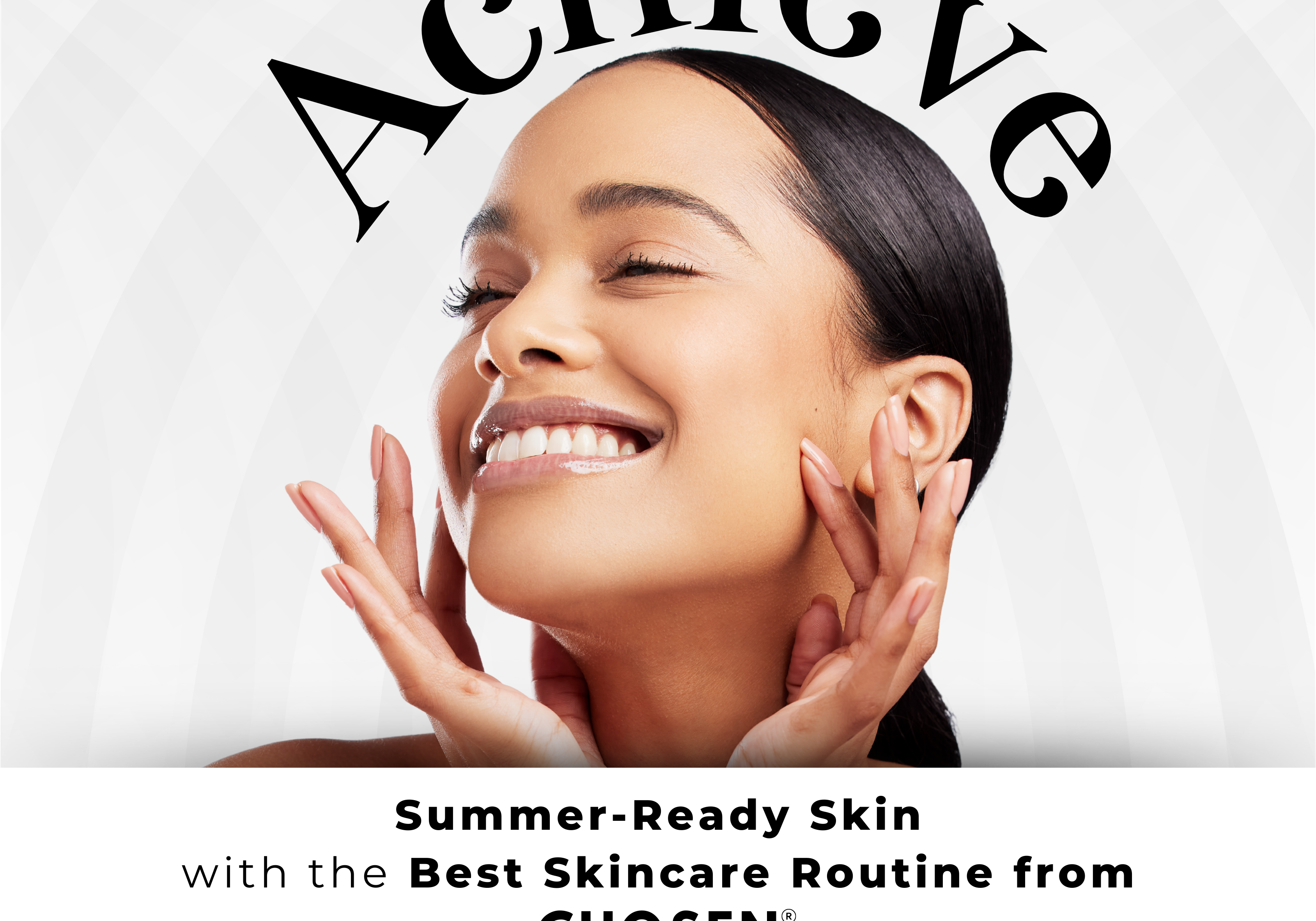 Achieve Summer-Ready Skin with the Best Skincare Routine from CHOSEN®