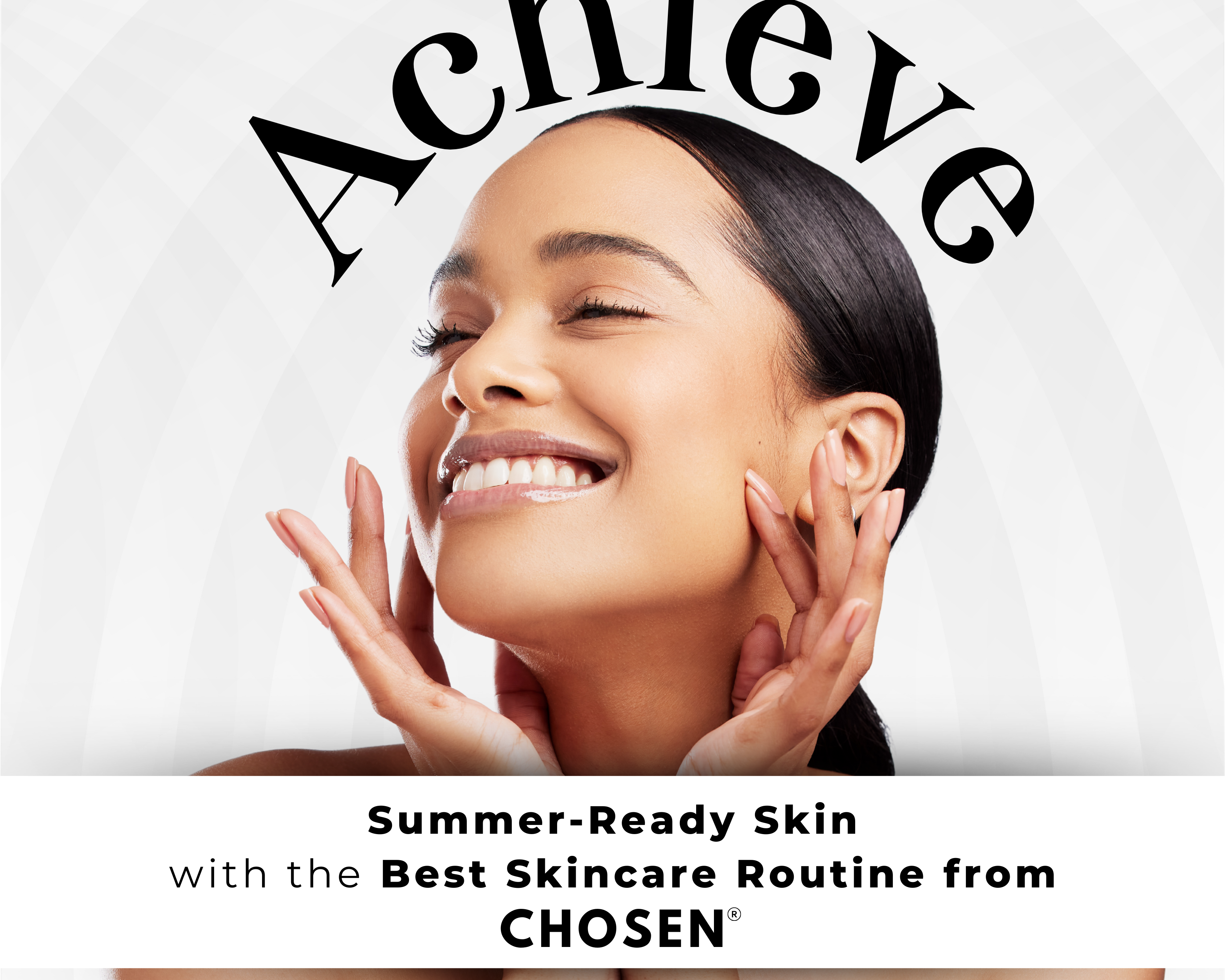 Achieve Summer-Ready Skin with the Best Skincare Routine from CHOSEN®